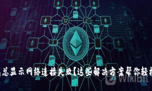 TP钱包总显示网络连接失败？这些解决方案帮你轻松应对！