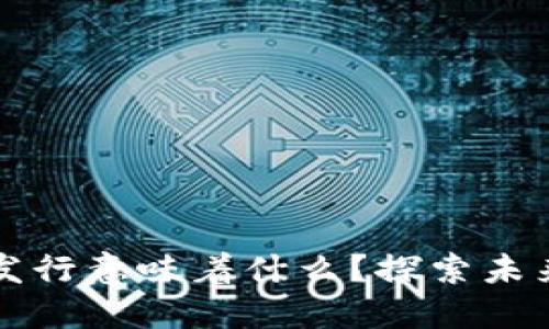 央行数字货币发行意味着什么？探索未来金融的新局面