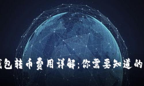 以太坊钱包转币费用详解：你需要知道的费用真相