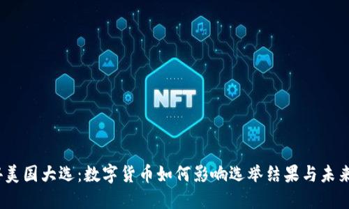 2024美国大选：数字货币如何影响选举结果与未来经济