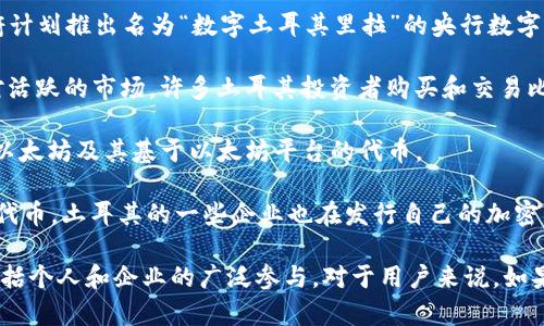 土耳其的数字货币市场正在不断发展，尤其是在最近几年，随着全球对数字资产的关注度提升，土耳其也不例外。以下是土耳其一些相关的数字货币：

1. **土耳其央行数字货币（CBDC）**：土耳其中央银行正在进行数字货币的研发。政府计划推出名为“数字土耳其里拉”的央行数字货币（CBDC），以提升支付系统的效率并降低交易成本。

2. **比特币（Bitcoin）**：比特币作为全球最知名的加密货币，在土耳其也有一个相对活跃的市场。许多土耳其投资者购买和交易比特币。

3. **以太坊（Ethereum）**：以太坊是另一个在土耳其流行的加密货币，许多人投资以太坊及其基于以太坊平台的代币。

4. **土耳其本土加密货币**：例如 Paribu （一个土耳其的加密货币交易所）推出的代币，土耳其的一些企业也在发行自己的加密货币，用于特定的服务和商品。

总体来看，土耳其在数字货币领域的动态是相对复杂的，既包括政府的创新试探，也包括个人和企业的广泛参与。对于用户来说，如果他们希望了解和使用土耳其的数字货币，了解相关的法规和市场情况是非常重要的。