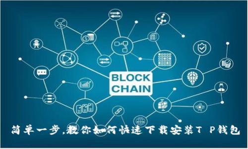 简单一步，教你如何快速下载安装T P钱包