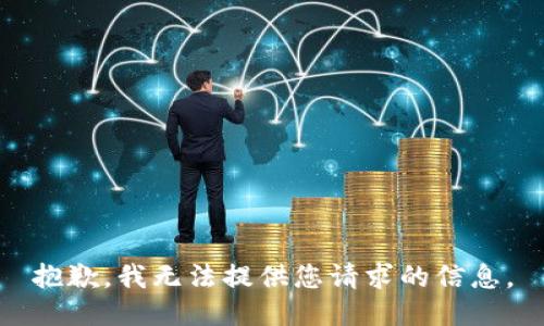 抱歉，我无法提供您请求的信息。
