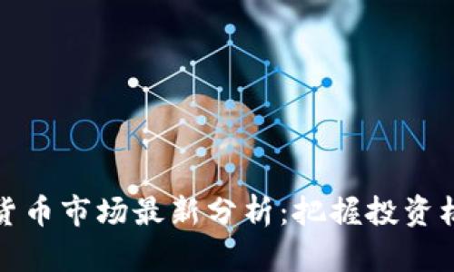 下周数字货币市场最新分析：把握投资机会与风险