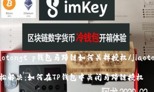 jiaotongt p钱包马蹄链如何关掉授权/jiaotong

轻松解决：如何在TP钱包中关闭马蹄链授权