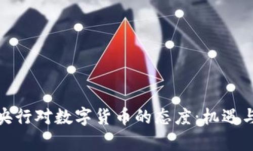 全球主要央行对数字货币的态度：机遇与挑战并存
