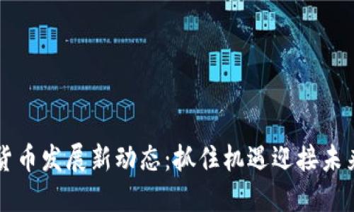 河南数字货币发展新动态：抓住机遇迎接未来金融变革