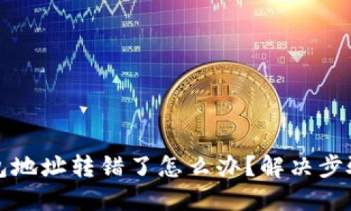 TP钱包地址转错了怎么办？解决步骤详解