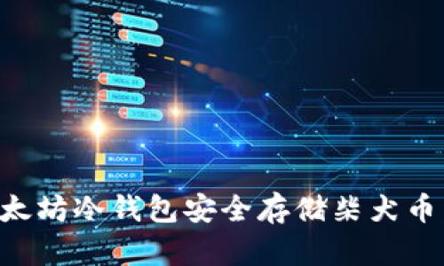 如何使用以太坊冷钱包安全存储柴犬币：全方位指南