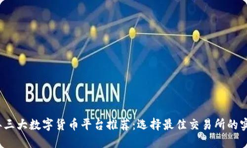 2023年三大数字货币平台推荐：选择最佳交易所的实用指南