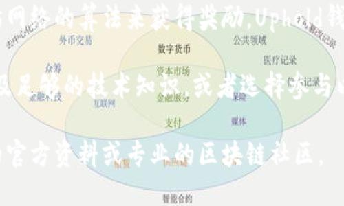 在这里，我可以为您提供关于Uphold钱包是否能挖到以太坊的一些信息，但需要注意的是Uphold并不是一个挖矿钱包，而是一个数字资产的存储和交易平台。

以太坊的挖矿主要依赖于高性能的计算机硬件，通过运行以太坊网络的算法来获得奖励。Uphold钱包则不支持挖矿功能，而是提供资产的存储、交易和转账等服务。

如果您有意进行以太坊的挖矿，您需要具备适当的硬件、软件以及足够的技术知识，或者选择参与以太坊的质押（staking）机制，而不是依靠钱包来实现。

需要具体了解以太坊挖矿或质押的流程和细节，建议查阅相关的官方资料或专业的区块链社区。