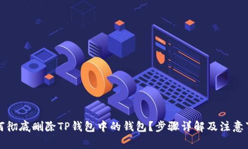 如何彻底删除TP钱包中的钱包？步骤详解及注意事项