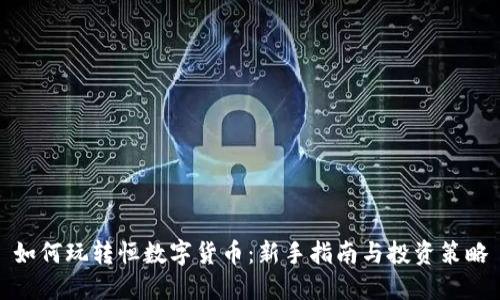 如何玩转恒数字货币：新手指南与投资策略