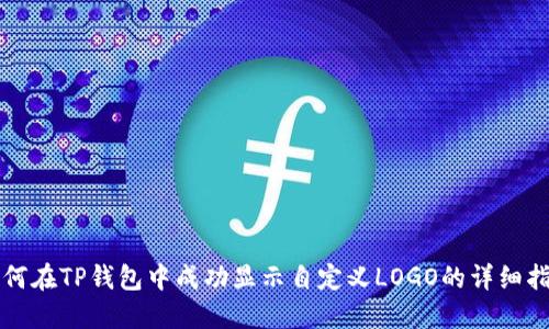 如何在TP钱包中成功显示自定义LOGO的详细指导