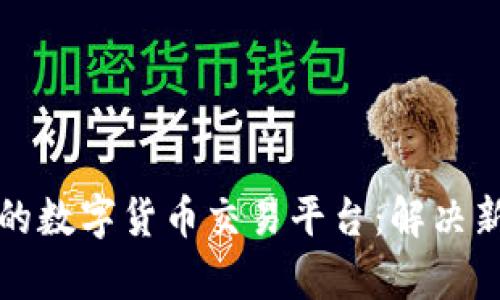 如何选择合适的数字货币交易平台：解决新手用户的痛点
