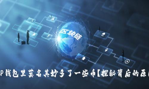 为什么我的TP钱包里莫名其妙多了一些币？探秘背后的原因及解决方法