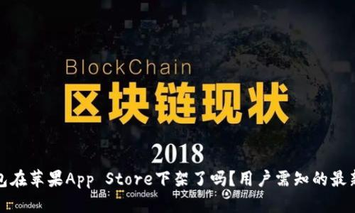 TP钱包在苹果App Store下架了吗？用户需知的最新动态