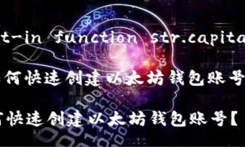 built-in function str.capitalize

: 如何快速创建以太坊钱包账号？

如何快速创建以太坊钱包账号？
