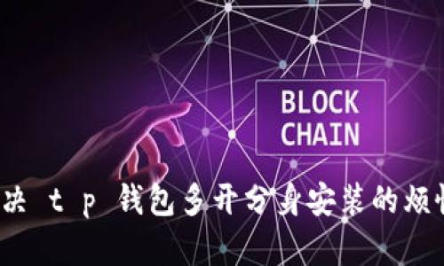 超友好的:解决 t p 钱包多开分身安装的烦恼，一步到位！