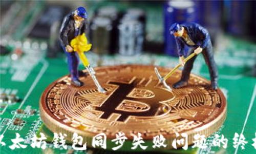 
修复以太坊钱包同步失败问题的终极指南