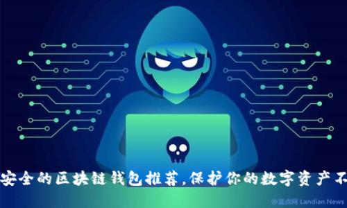 十大最安全的区块链钱包推荐，保护你的数字资产不受伤害