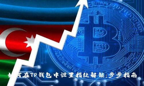 如何在TP钱包中设置指纹解锁：步步指南