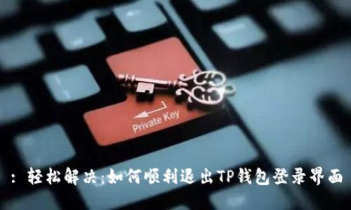 : 轻松解决：如何顺利退出TP钱包登录界面