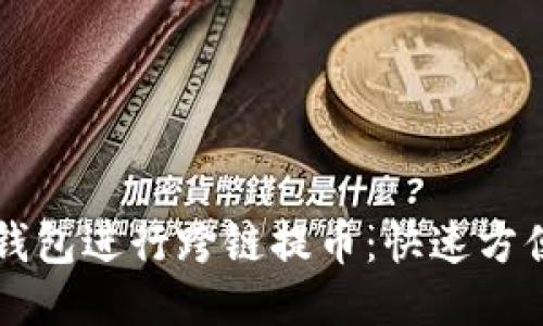 如何通过TP钱包进行跨链提币：快速方便的操作指南
