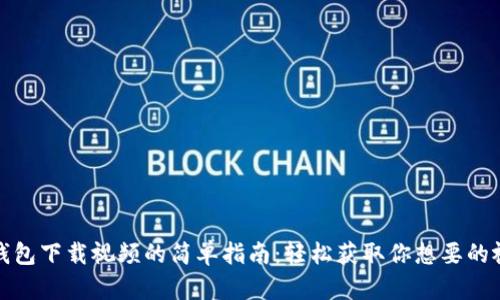 TP钱包下载视频的简单指南：轻松获取你想要的视频