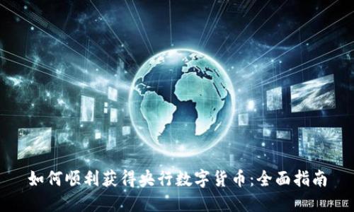 如何顺利获得央行数字货币：全面指南