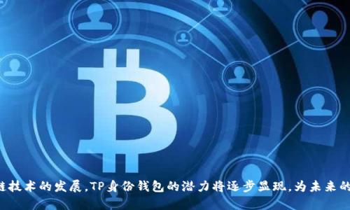 TP身份钱包（TP Identity Wallet）是区块链技术应用的一种新型数字钱包，主要用于管理和存储用户的身份信息及其相关的数字资产。该钱包以去中心化的方式保障用户的隐私和数据安全，同时提供身份认证、资产管理以及区块链交易等功能，为用户提供便捷的数字身份管理体验。

### TP身份钱包的主要功能

1. **去中心化身份管理**: TP身份钱包允许用户自主管理个人身份信息，避免了传统集中式系统带来的隐私泄露风险。
  
2. **数字资产管理**: 除了身份信息，用户还可以在钱包中存储各种数字资产，例如加密货币、NFT等。

3. **安全性**: 采用区块链加密技术，TP身份钱包能有效保障用户的敏感信息不被未经授权的访问。

4. **跨平台数据互通**: 支持不同平台之间的数据交互，用户可以在多个应用中使用同一身份信息。

### TP身份钱包的应用场景

1. **在线身份验证**: 在需要身份认证的在线服务中，TP身份钱包可以方便快捷地提供认证服务。

2. **数字货币支付**: 作为钱包，TP身份钱包可以用来进行各类数字货币支付，提升支付效率。

3. **通证经济**: 通过在各种平台中使用TP身份钱包，用户可以更好地参与到数字内容的创造与分享中。

### 总结

TP身份钱包不仅是一个简单的资产存储工具，更是用户在数字世界中自我管理、保护隐私的重要工具。伴随着区块链技术的发展，TP身份钱包的潜力将逐步显现，为未来的数字身份管理带来新的可能性。