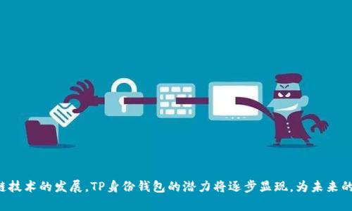 TP身份钱包（TP Identity Wallet）是区块链技术应用的一种新型数字钱包，主要用于管理和存储用户的身份信息及其相关的数字资产。该钱包以去中心化的方式保障用户的隐私和数据安全，同时提供身份认证、资产管理以及区块链交易等功能，为用户提供便捷的数字身份管理体验。

### TP身份钱包的主要功能

1. **去中心化身份管理**: TP身份钱包允许用户自主管理个人身份信息，避免了传统集中式系统带来的隐私泄露风险。
  
2. **数字资产管理**: 除了身份信息，用户还可以在钱包中存储各种数字资产，例如加密货币、NFT等。

3. **安全性**: 采用区块链加密技术，TP身份钱包能有效保障用户的敏感信息不被未经授权的访问。

4. **跨平台数据互通**: 支持不同平台之间的数据交互，用户可以在多个应用中使用同一身份信息。

### TP身份钱包的应用场景

1. **在线身份验证**: 在需要身份认证的在线服务中，TP身份钱包可以方便快捷地提供认证服务。

2. **数字货币支付**: 作为钱包，TP身份钱包可以用来进行各类数字货币支付，提升支付效率。

3. **通证经济**: 通过在各种平台中使用TP身份钱包，用户可以更好地参与到数字内容的创造与分享中。

### 总结

TP身份钱包不仅是一个简单的资产存储工具，更是用户在数字世界中自我管理、保护隐私的重要工具。伴随着区块链技术的发展，TP身份钱包的潜力将逐步显现，为未来的数字身份管理带来新的可能性。