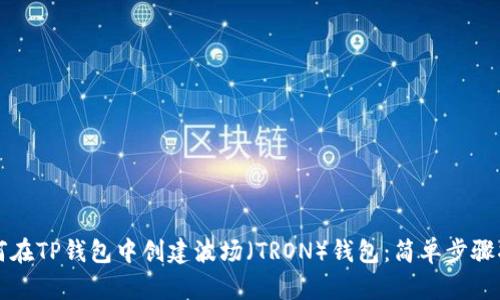 如何在TP钱包中创建波场（TRON）钱包：简单步骤指南