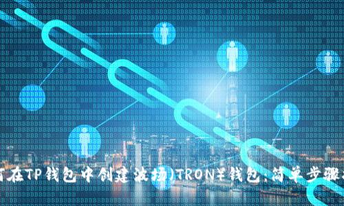 如何在TP钱包中创建波场（TRON）钱包：简单步骤指南