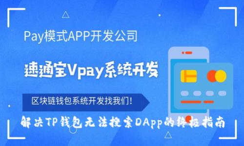 解决TP钱包无法搜索DApp的终极指南