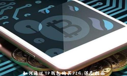 
如何通过TP钱包购买PIG：详尽指南