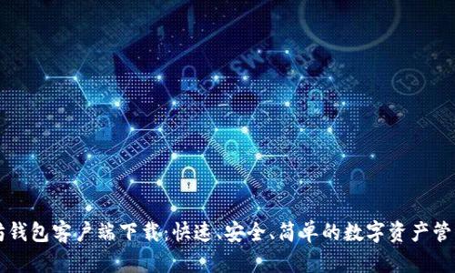 以太坊钱包客户端下载：快速、安全、简单的数字资产管理方案