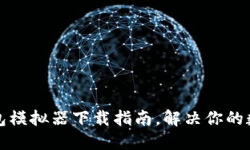 轻松上手的TP钱包模拟器下载指南，解决你的数字资产管理烦恼