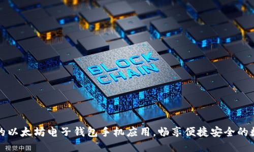 轻松打造你的以太坊电子钱包手机应用，畅享便捷安全的数字资产管理