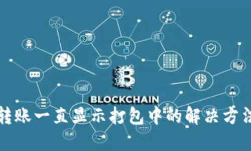 TP钱包转账一直显示打包中的解决方法与详解