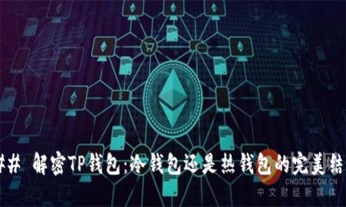 ### 解密TP钱包：冷钱包还是热钱包的完美结合？