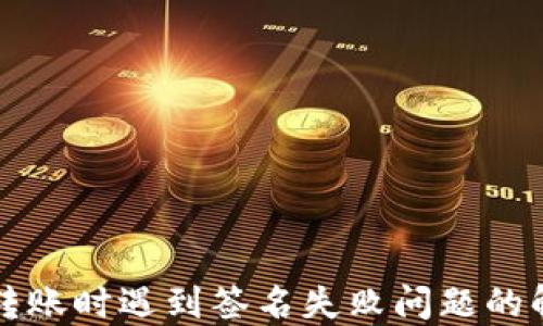 
TP钱包转账时遇到签名失败问题的解决指南