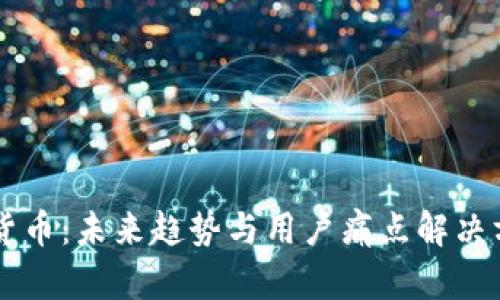 阿里数字货币：未来趋势与用户痛点解决方案全解析