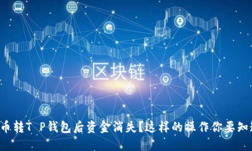 火币转T P钱包后资金消失？这样的操作你要知道！