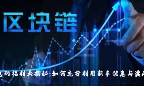 tP钱包的福利大揭秘：如何充分利用新手优惠与奖励机制