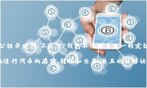 TP钱包（TokenPocket Wallet）是一款支持多种区块链资产的数字钱包，主要是基于以太坊（Ethereum）和EOS等多条公链开发的。不过，TP钱包不仅限于某一特定链，它还支持其他许多区块链，如Binance Smart Chain（BSC）、Tron、Polygon等，以满足用户管理多种数字资产的需求。

TP钱包通过多链支持的设计，旨在为用户提供一个便捷的管理和交易各种数字资产的平台。用户可以在TP钱包中轻松地进行代币的存储、转账和交易，并且也能够访问去中心化应用（DApps），进行DeFi、游戏等多种操作。

总结起来，TP钱包是基于以太坊、EOS等多条链开发的多链支持数字钱包。