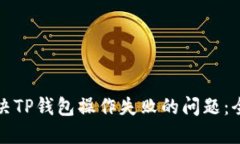 如何解决TP钱包操作失败的问题：全面指南