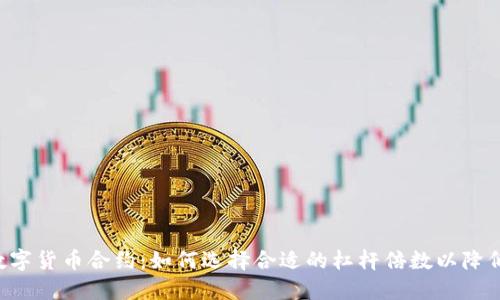高倍数字货币合约：如何选择合适的杠杆倍数以降低风险？