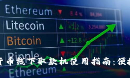 بياوتi数字货币线下取款机使用指南：便捷、安全的取款体验