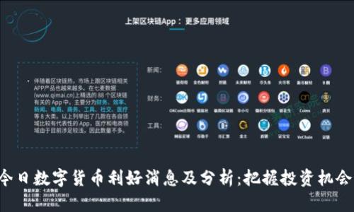 今日数字货币利好消息及分析：把握投资机会!